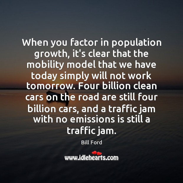 When you factor in population growth, it’s clear that the mobility model Bill Ford Picture Quote