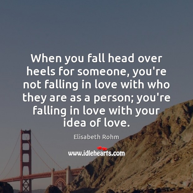 When you fall head over heels for someone, you’re not falling in Elisabeth Rohm Picture Quote