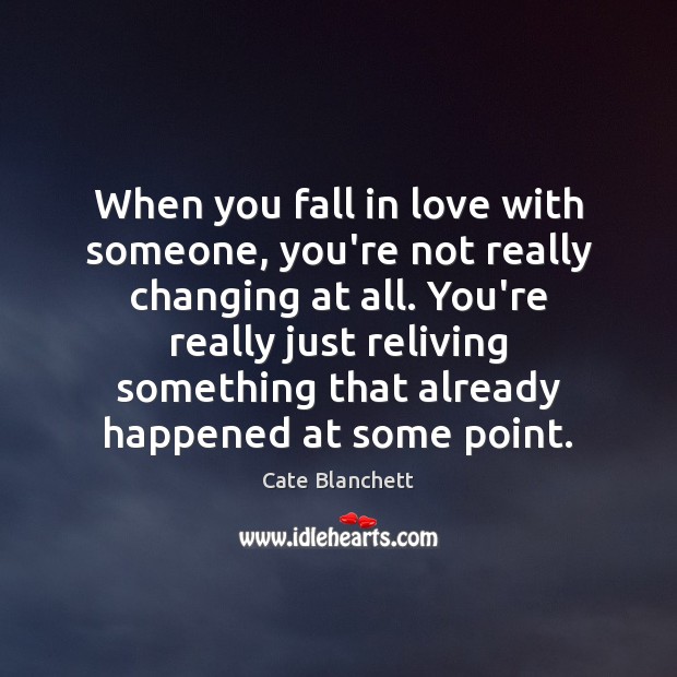 When you fall in love with someone, you’re not really changing at Cate Blanchett Picture Quote