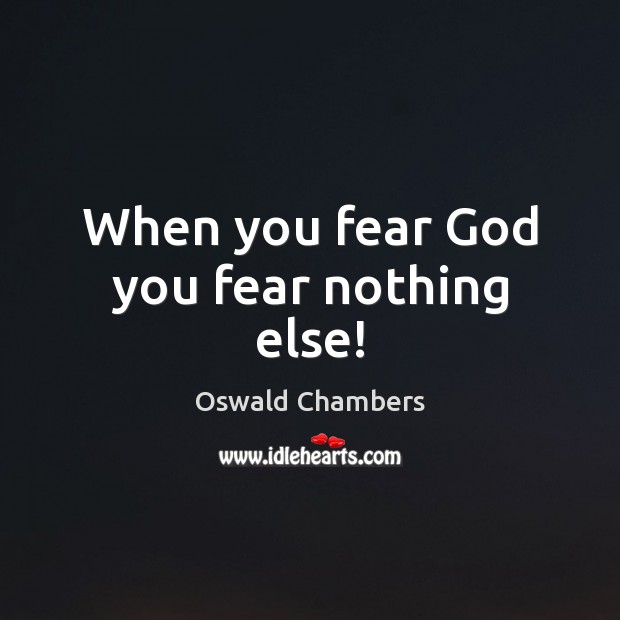When you fear God you fear nothing else! Image