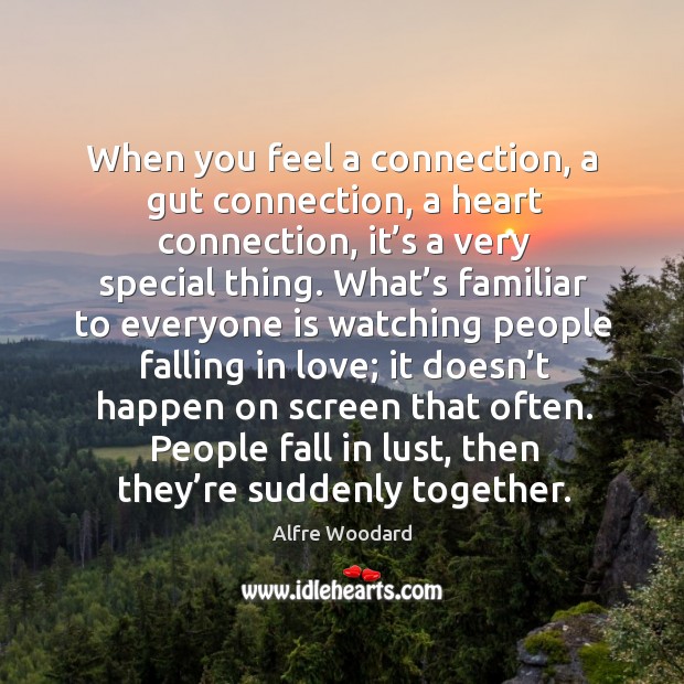 When you feel a connection, a gut connection, a heart connection, it’s a very special thing. Falling in Love Quotes Image