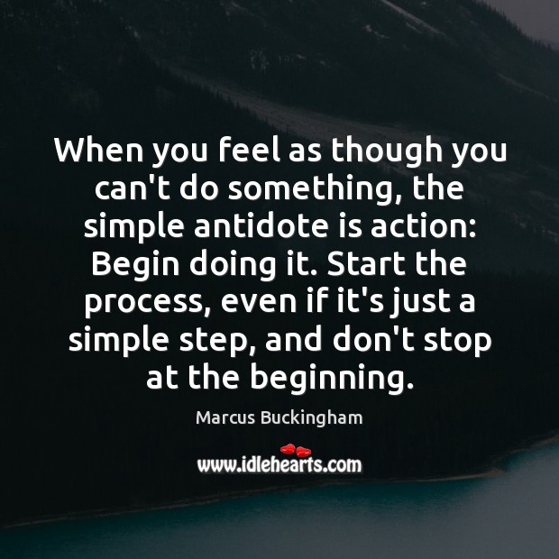 When you feel as though you can’t do something, the simple antidote Marcus Buckingham Picture Quote