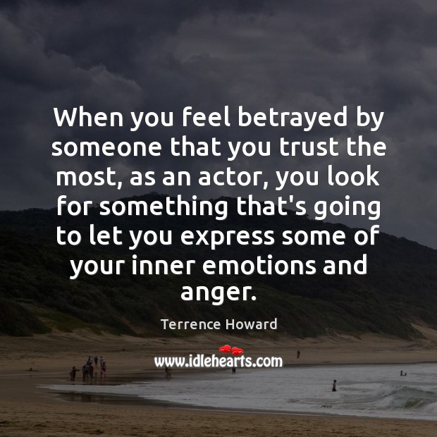 When you feel betrayed by someone that you trust the most, as Terrence Howard Picture Quote