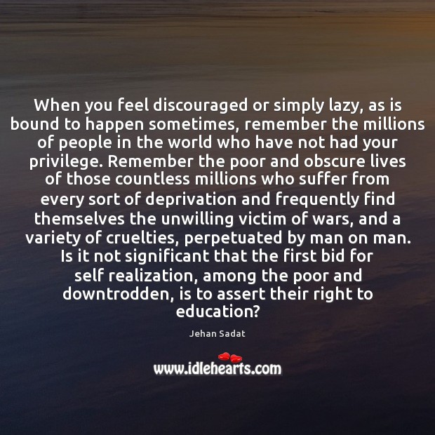 When you feel discouraged or simply lazy, as is bound to happen Jehan Sadat Picture Quote
