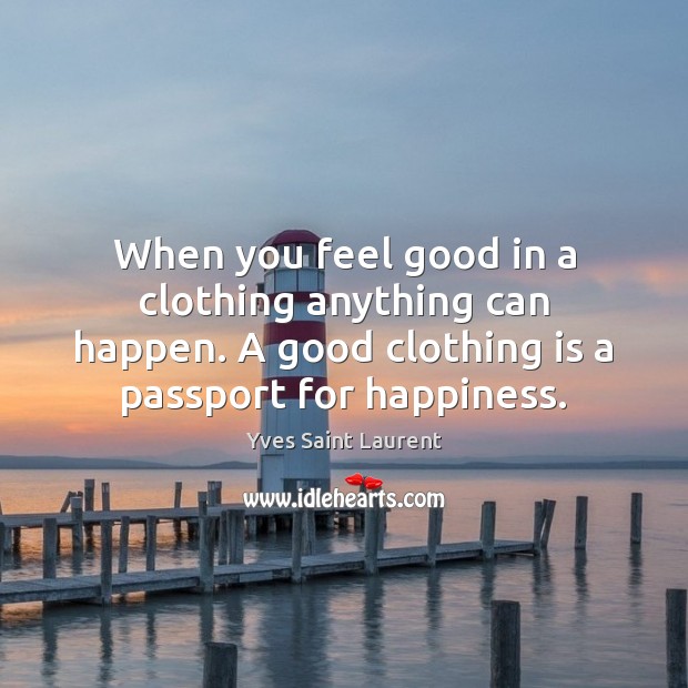 When you feel good in a clothing anything can happen. A good Yves Saint Laurent Picture Quote