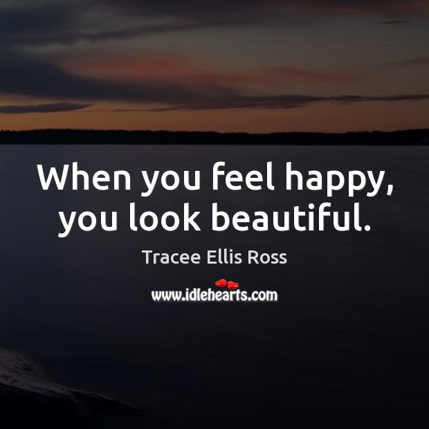 When you feel happy, you look beautiful. Tracee Ellis Ross Picture Quote