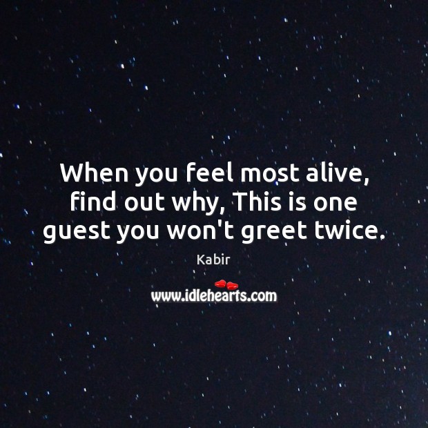 When you feel most alive, find out why, This is one guest you won’t greet twice. Kabir Picture Quote