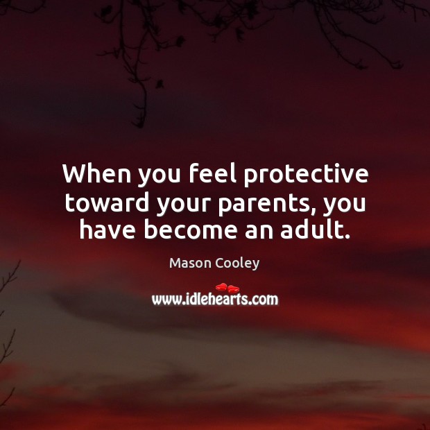 When you feel protective toward your parents, you have become an adult. Mason Cooley Picture Quote
