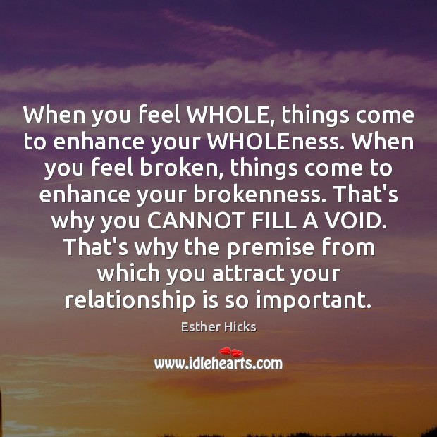 When you feel WHOLE, things come to enhance your WHOLEness. When you Esther Hicks Picture Quote