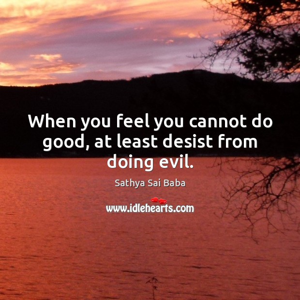 When you feel you cannot do good, at least desist from doing evil. Good Quotes Image