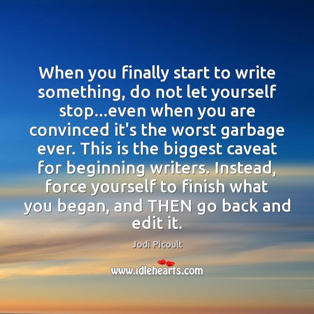 When you finally start to write something, do not let yourself stop… Image
