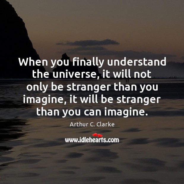 When you finally understand the universe, it will not only be stranger Image