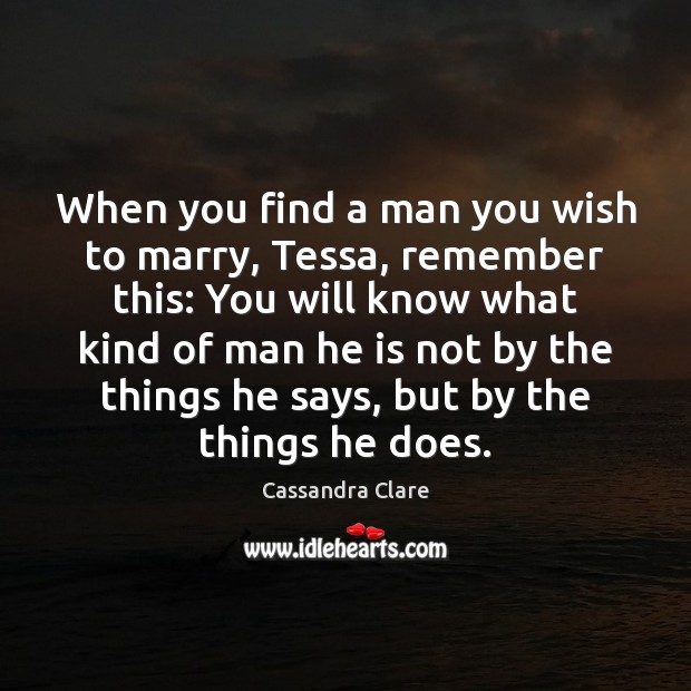 When you find a man you wish to marry, Tessa, remember this: Cassandra Clare Picture Quote