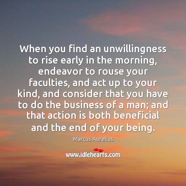 When you find an unwillingness to rise early in the morning, endeavor Marcus Aurelius Picture Quote