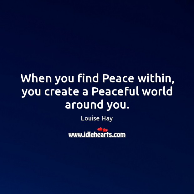 When you find Peace within, you create a Peaceful world around you. Image