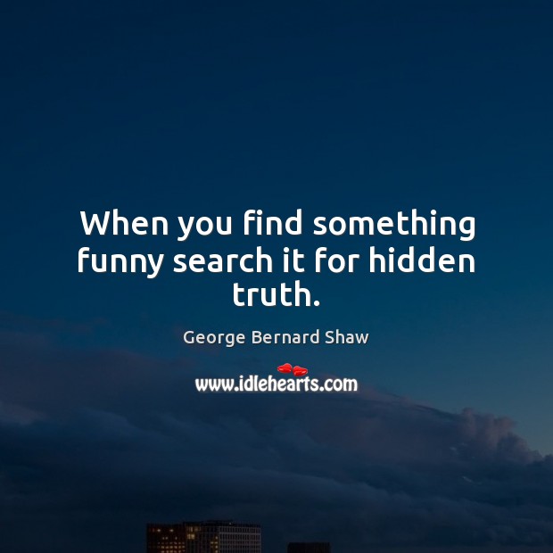 When you find something funny search it for hidden truth. Hidden Quotes Image