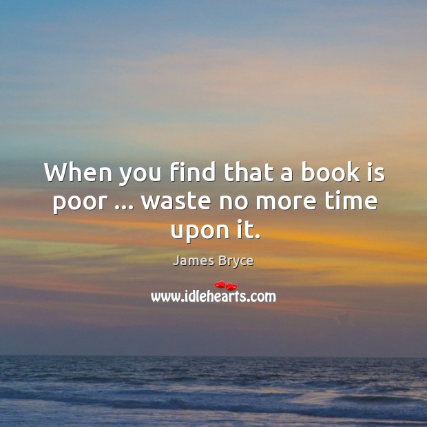 When you find that a book is poor … waste no more time upon it. Image