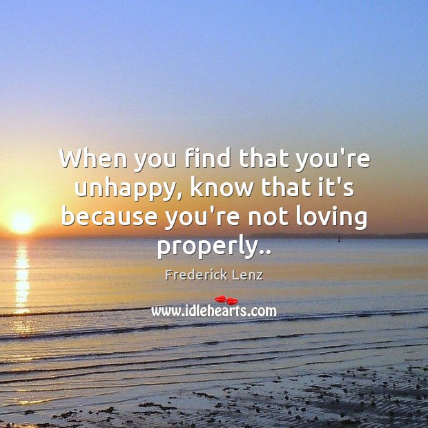When you find that you’re unhappy, know that it’s because you’re not loving properly.. Image