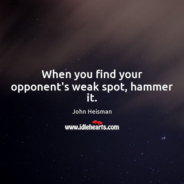 When you find your opponent’s weak spot, hammer it. Image