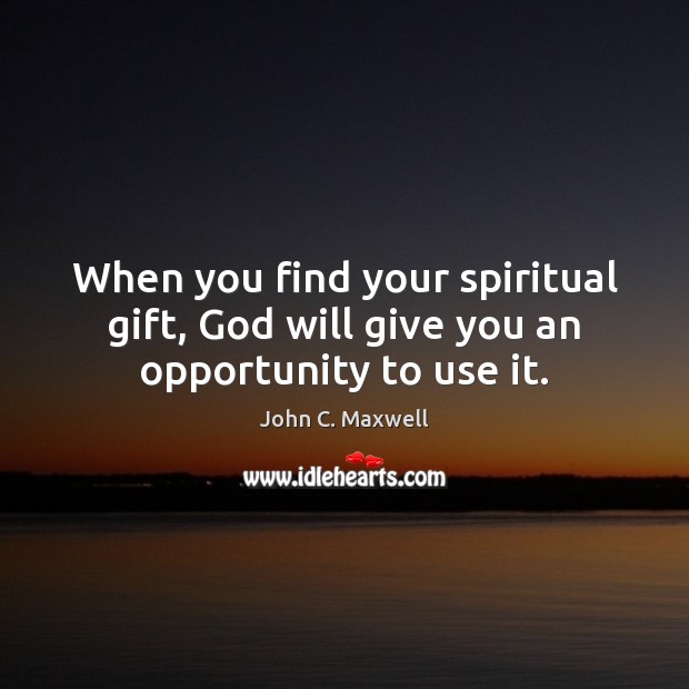 When you find your spiritual gift, God will give you an opportunity to use it. Opportunity Quotes Image