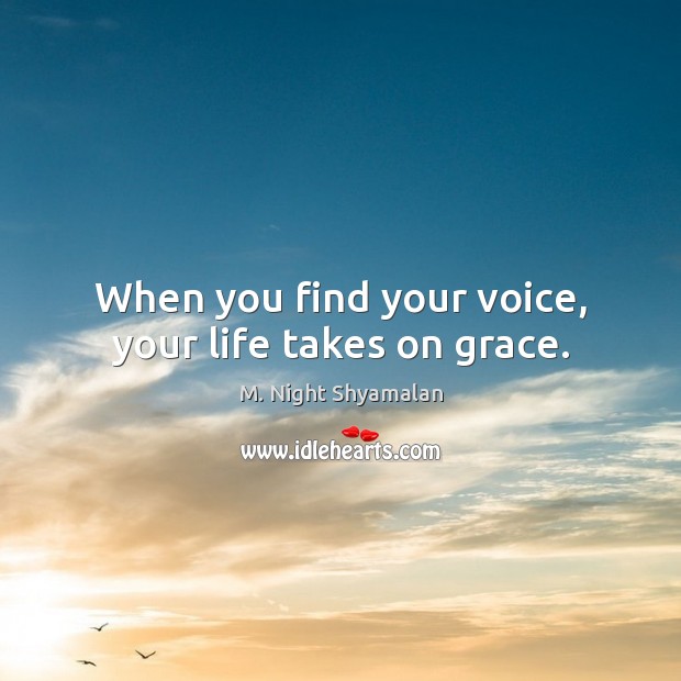 When you find your voice, your life takes on grace. M. Night Shyamalan Picture Quote