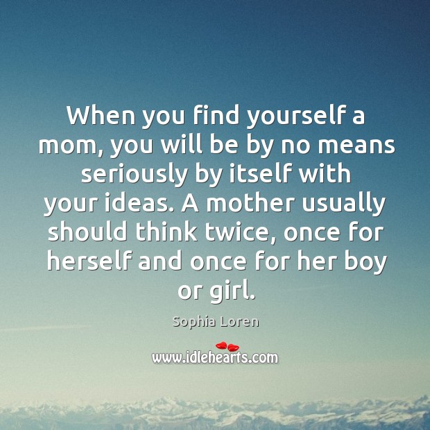 When you find yourself a mom, you will be by no means Sophia Loren Picture Quote