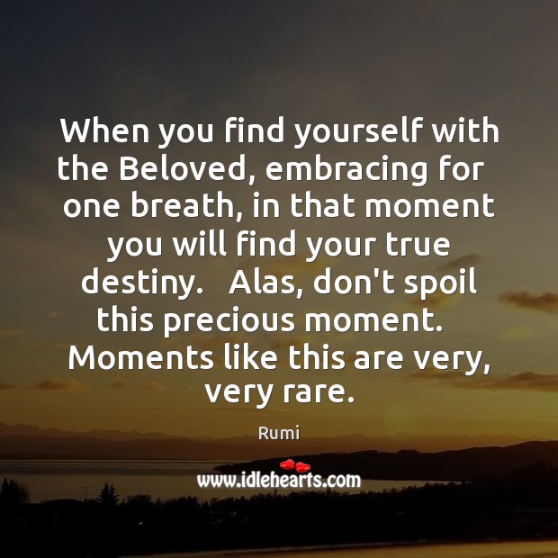 When you find yourself with the Beloved, embracing for   one breath, in Rumi Picture Quote