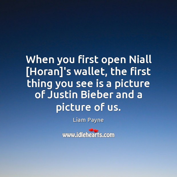 When you first open Niall [Horan]’s wallet, the first thing you Liam Payne Picture Quote