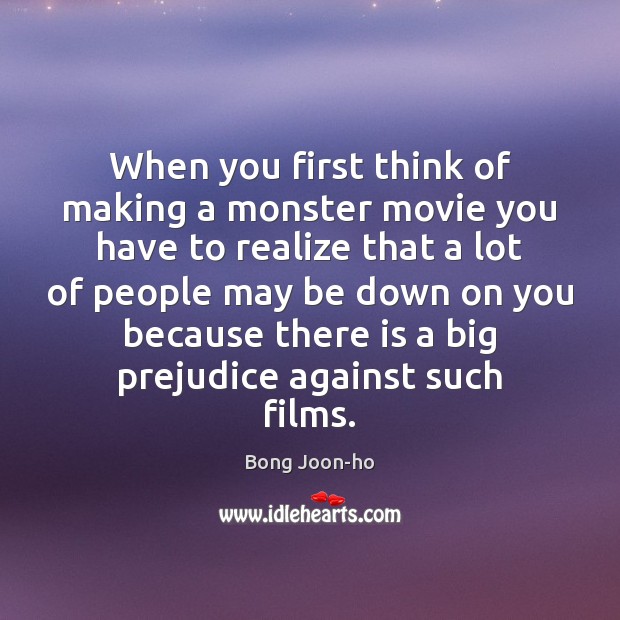 When you first think of making a monster movie you have to Bong Joon-ho Picture Quote