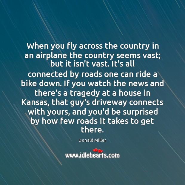 When you fly across the country in an airplane the country seems Donald Miller Picture Quote