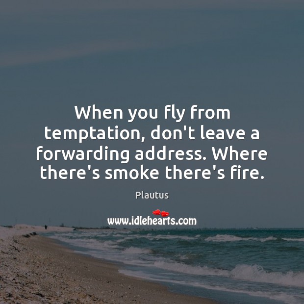 When you fly from temptation, don’t leave a forwarding address. Where there’s Image