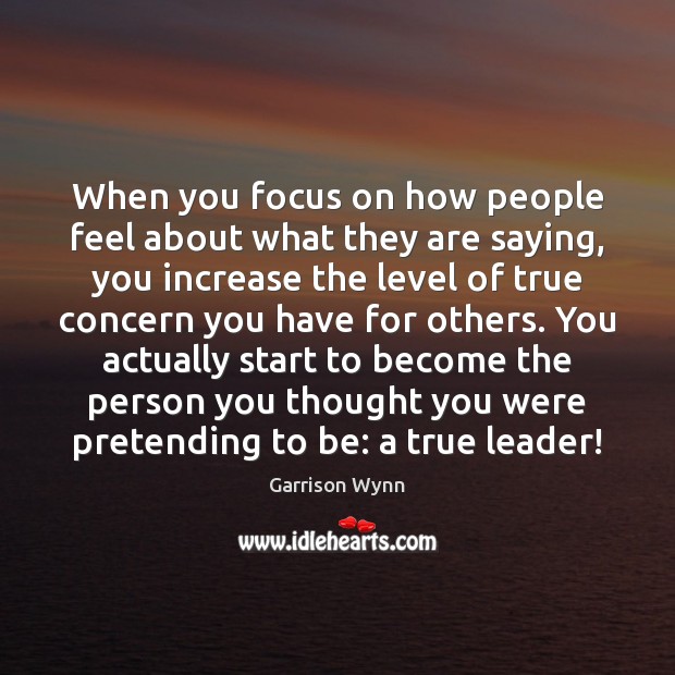 When you focus on how people feel about what they are saying, Garrison Wynn Picture Quote