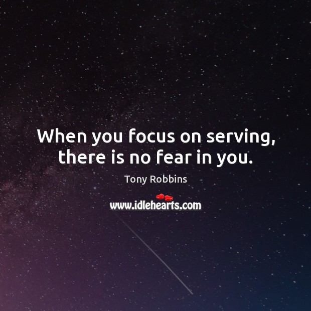 When you focus on serving, there is no fear in you. Image