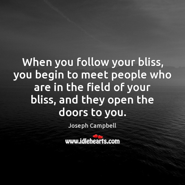 When you follow your bliss, you begin to meet people who are Joseph Campbell Picture Quote