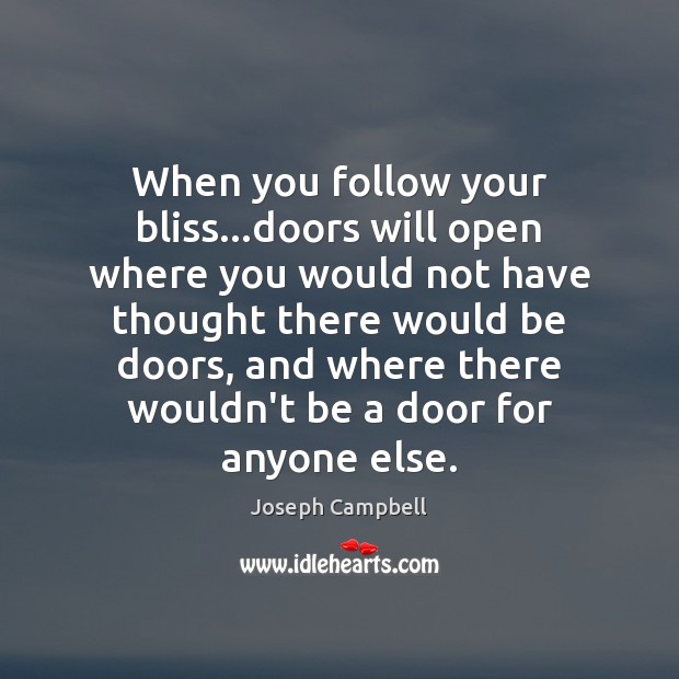 When you follow your bliss…doors will open where you would not Joseph Campbell Picture Quote