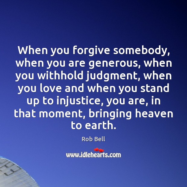When you forgive somebody, when you are generous, when you withhold judgment, Rob Bell Picture Quote