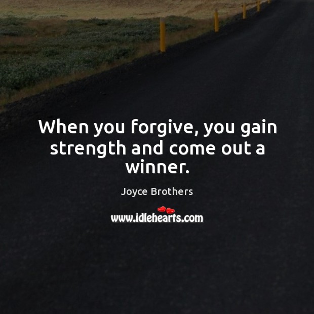 When you forgive, you gain strength and come out a winner. Joyce Brothers Picture Quote