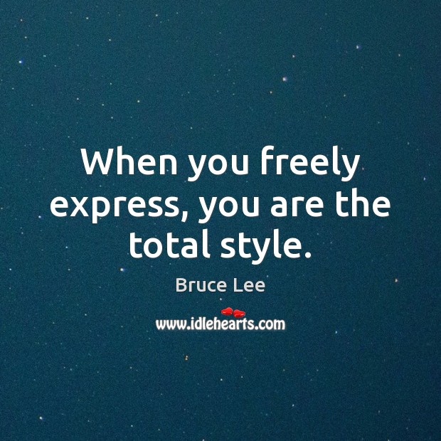 When you freely express, you are the total style. Bruce Lee Picture Quote