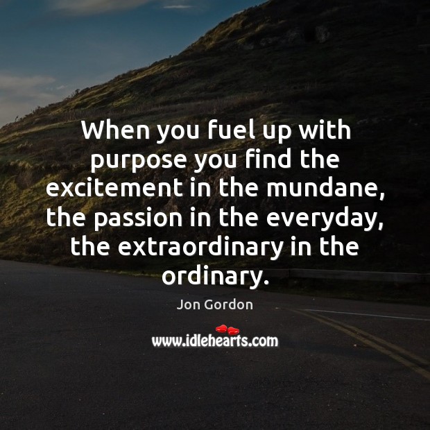 When you fuel up with purpose you find the excitement in the Image