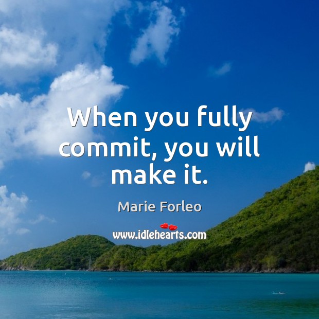 When you fully commit, you will make it. Marie Forleo Picture Quote