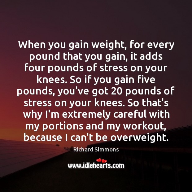 When you gain weight, for every pound that you gain, it adds Richard Simmons Picture Quote