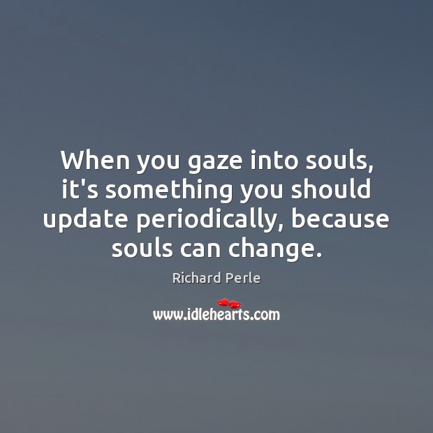 When you gaze into souls, it’s something you should update periodically, because Image