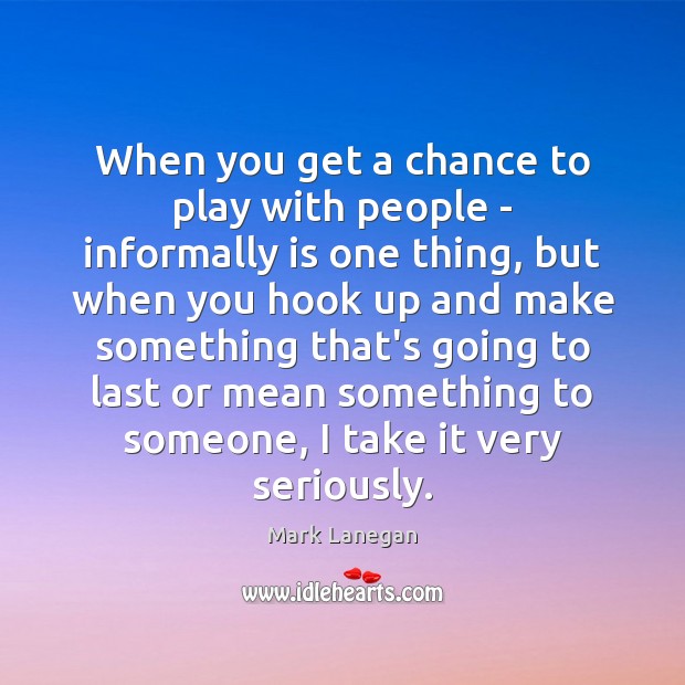 When you get a chance to play with people – informally is Mark Lanegan Picture Quote