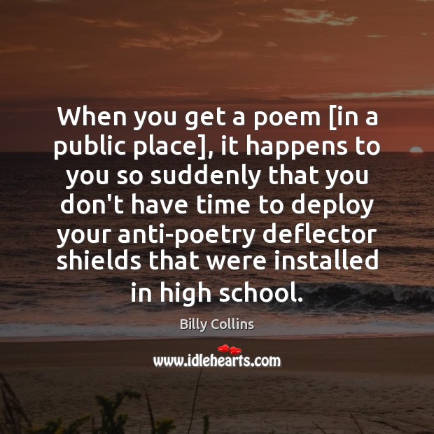 When you get a poem [in a public place], it happens to Billy Collins Picture Quote
