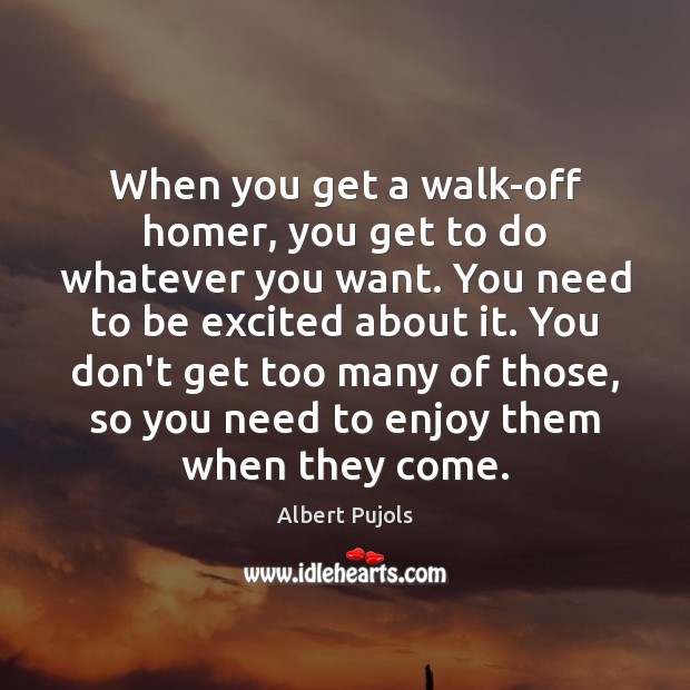 When you get a walk-off homer, you get to do whatever you Albert Pujols Picture Quote