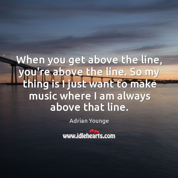 When you get above the line, you’re above the line. So my Image