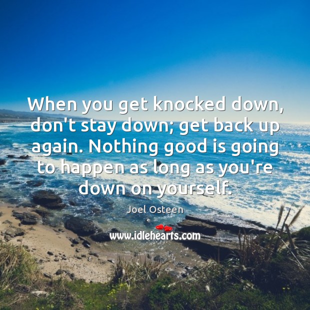 When you get knocked down, don’t stay down; get back up again. Image