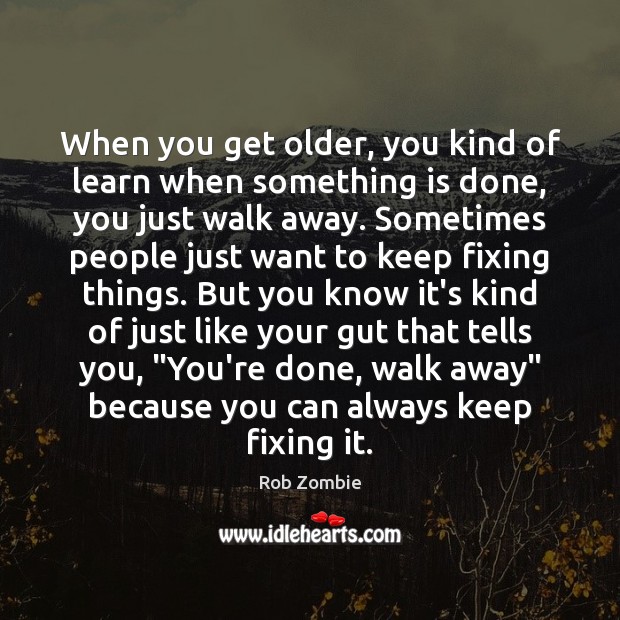 When you get older, you kind of learn when something is done, Image