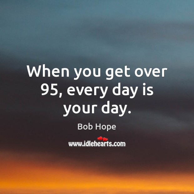 When you get over 95, every day is your day. Image