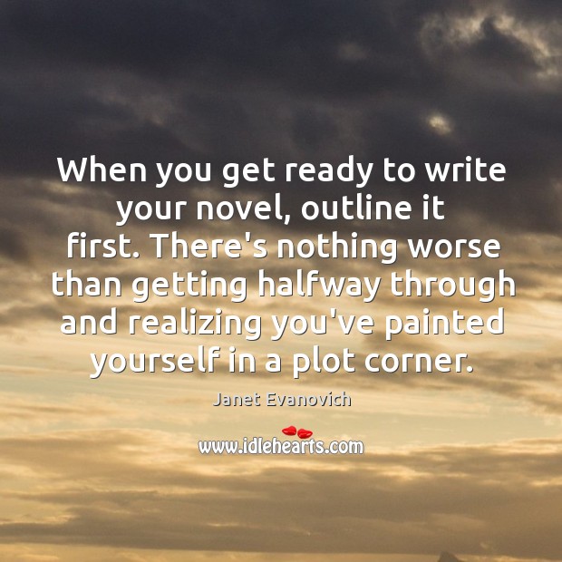 When you get ready to write your novel, outline it first. There’s Janet Evanovich Picture Quote